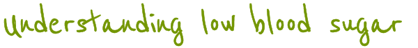 Understanding low blood sugar